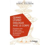 Quand L'esprit Dialogue Avec Le Corps - Entretiens Avec Le Dalaï Lama Sur La Conscience, Les Émotions Et La Santé