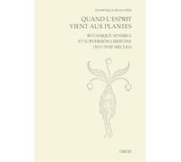 Quand l'esprit vient aux plantes: Botanique sensible et subversion libertine (XVIe-XVIIe siècles)