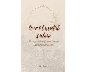 Quand l'essentiel s'éclaire: Messages intuitifs pour tous les domaines de la vie.