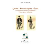 Quand l'Etat discipline l'Ecole Une histoire des formes disciplinaires - Entre rupture et filiation - Annie Tschirhart - L'harmattan - broché - Essai