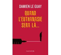 Quand l'euthanasie sera là... - Damien Le Guay - Salvator - broché - Essai
