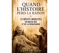 Quand l'Histoire perd la raison: 13 récits insolites du Moyen Âge et de la Renaissance