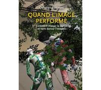 Quand L'image Performe - Comment Imager La Danse Et Faire Danser L'image ?