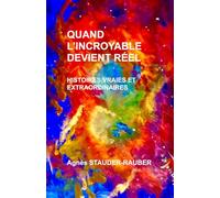 QUAND L'INCROYABLE DEVIENT RÉEL: HISTOIRES VRAIES ET EXTRAORDINAIRES