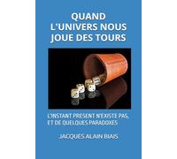 QUAND L'UNIVERS NOUS JOUE DES TOURS: L'INSTANT PRESENT N'EXISTE PAS, ET DE QUELQUES PARADOXES