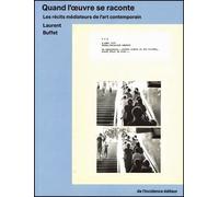 Quand l'œuvre se raconte Les récits médiateurs de l'art contemporain - Laurent Buffet - De L'incidence - broché - Essai