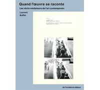 Quand l'œuvre se raconte Les récits médiateurs de l'art contemporain - Laurent Buffet - De L'incidence - broché - Essai