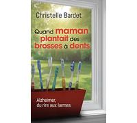 Quand Maman plantait des brosses à dents: Alzheimer, du rire aux larmes