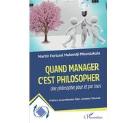 Quand manager c'est philosopher: Une philosophie pour et par tous