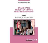 Quand Marie Mère De La Charité Chrétienne Apparaît - Tome 2, Témoignages Par Tes Enfants Soldats
