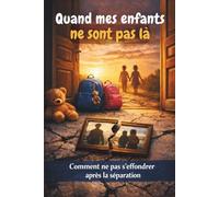 Quand mes enfants ne sont pas là: Comment ne pas s’effondrer après la séparation