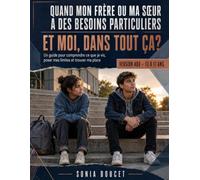 Quand mon frère ou ma sœur a des besoins particuliers : Et moi, dans tout ça ?: Un guide pour comprendre ce que je vis, poser mes limites et trouver ma place - Version ado, 13 à 17 ans