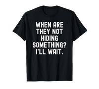 Quand ne cachent-Ils Pas Quelque Chose de Mal Attendre Sarcastique T-Shirt