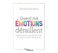 Quand nos émotions déraillent: Hyperémotivité, pensées parasites... 40 exercices pour lâcher prise