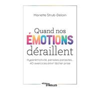 Quand nos émotions déraillent – Hyperémotivité, pensées parasites... 40 exercices pour lâcher prise