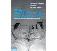 Quand Nos Grand-Mères Donnaient La Vie - La Maternité En France Dans L'entre-Deux-Guerres