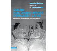 Quand nos grand-mères donnaient la vie: La maternité en France dans l'entre-deux-guerres