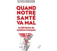 Quand notre sante va mal. - la berezina du systeme francais Olivier Robichon (Auteur)