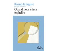 Kazuo Ishiguro, traduit par François Rosso – Quand nous étions orphelins – Roman – Poche – Gallimard
