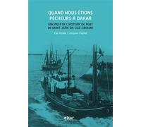 Quand nous étions pêcheurs à Dakar - une page de l'histoire du port de Saint-Jean-de-Luz-Ciboure Une page de l'histoire du port de Saint-Jean-de-Luz-Ciboure - Xan Alzate - Elkar - broché - Témoignage