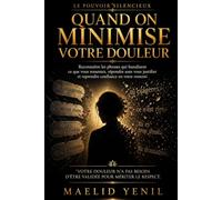 Quand on minimise votre douleur: Reconnaître les phrases qui effacent ce que vous ressentez, répondre sans vous justifier et reprendre confiance en votre ressenti