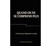 Quand on ne se comprend plus: 52 rituels pour réapprendre à se parler