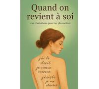 Quand on revient à soi : 100 révélations pour ne plus se fuir: J'ai le droit, je vaux mieux, j'existe, je me choisis