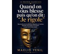 Quand on vous blesse puis qu’on dit : Je rigole: Reconnaître les humiliations déguisées en humour, répondre sans perdre vos moyens et poser des limites claires