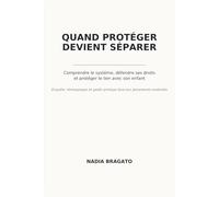 Quand protéger devient séparer: Comprendre le système, défendre ses droits et protéger le lien avec son enfant