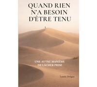 QUAND RIEN N’A BESOIN D’ÊTRE TENU: Une autre manière de lâcher prise