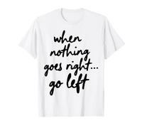 Quand Rien ne va à Droite, va à Gauche T-Shirt