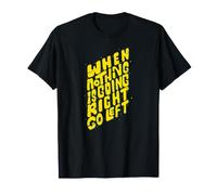 Quand Rien ne va Bien, Allez à Gauche, drôle de Dicton T-Shirt