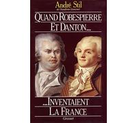 Quand Robespierre et Danton inventaient la France - André Stil - Grasset - broché - Livre