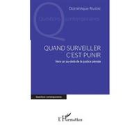 Quand surveiller c'est punir Vers un au-delà de la justice pénale - Dominique Rivière - L'harmattan - broché - Etude