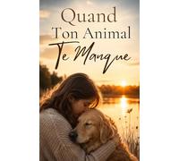 Quand Ton Animal Te Manque: Traverser le deuil de son compagnon et garder son amour vivant dans son cœur