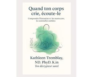 Quand ton corps crie, Écoute-le!: Apprends à décoder son language! Comprendre L’histamine et les mastocytes, les sentinelles oubliées.