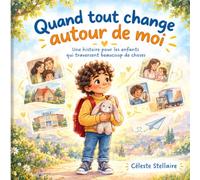 QUAND TOUT CHANGE AUTOUR DE MOI: Une histoire pour les enfants qui traversent beaucoup de choses