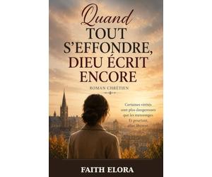 Quand tout s’effondre, Dieu écrit encore: Un roman chrétien de foi, de vérité et de reconstruction