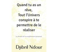 Quand tu as un rêve, tout l’Univers conspire à te permettre de le réaliser