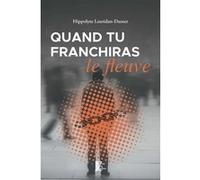 Quand tu franchiras le fleuve Hippolyte Leuridan-Dusser (Auteur)