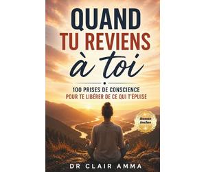 Quand tu reviens à toi: 100 prises de conscience pour te libérer de ce qui t'épuise , te choisir et lacher prise