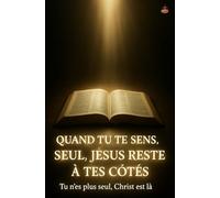 Quand Tu Te Sens Seul, Jésus Reste À Tes Côtés: Expérimenter la présence fidèle du Seigneur, prier avec confiance et vivre chaque jour comme un ami de Dieu
