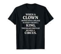 Quand un clown se déplace dans un palais, il ne devient pas un roi T-Shirt