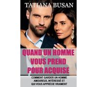 Quand un homme vous prend pour acquise: Que faire lorsqu’il s’éloigne et vous ignore; Comment reconquérir un homme qui a perdu de l’intérêt; Comment cesser de souffrir et commencer à vous aimer