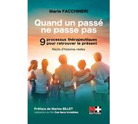 Quand un passé ne passe pas: 9 processus thérapeutiques pour retrouver le présent. Récits d'histoires réelles. Préface de Marine BILLET, réalisatrice du film Ces liens invisibles.