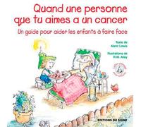 Quand Une Personne Que Tu Aimes A Un Cancer - Un Guide Pour Aider Les Enfants À Faire Face