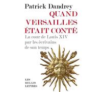 Quand Versailles Était Conté - La Cour De Louis Xiv Par Les Écrivains De Son Temps
