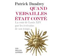 Quand Versailles Était Conté - La Cour De Louis Xiv Par Les Écrivains De Son Temps