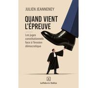 Quand vient l'épreuve - Les juges constitutionnels face à l'érosion démocratique - Les juges constitutionnels face à l'érosion démocratique