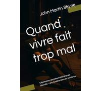 Quand vivre fait trop mal: Dépression, pensées suicidaires et éternité - une lumière dans les ténèbres